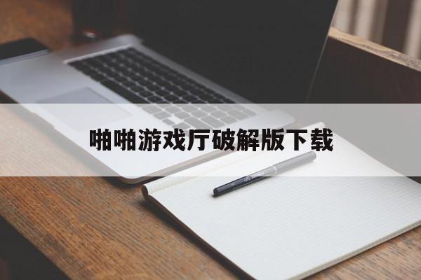 啪啪游戏厅破解版下载的简单介绍